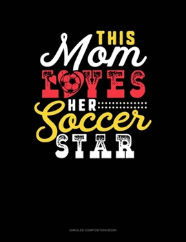 Paperback This Mom Loves Her Soccer Star: Unruled Composition Book