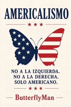 Americalismo: Ni Izquierda. Ni Derecha. Solo América. (Spanish Edition)