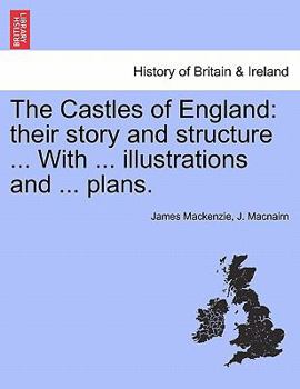 Paperback The Castles of England: their story and structure ... With ... illustrations and ... plans. VOL. I Book
