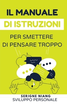 Il manuale di istruzioni per smettere di pensare troppo (Italian Edition)