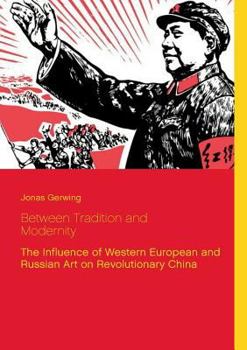 Paperback Between Tradition and Modernity - The Influence of Western European and Russian Art on Revolutionary China Book