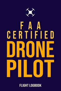 Paperback FAA Certified Drone Pilot Flight Logbook: Complete UAS Safety & Flight Logbook for Drone Operators Book