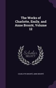 Hardcover The Works of Charlotte, Emily, and Anne Brontë, Volume 12 Book