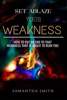 Paperback Set Ablaze your Weakness: How to Put an End to that Weakness that is About to Ruin You Book