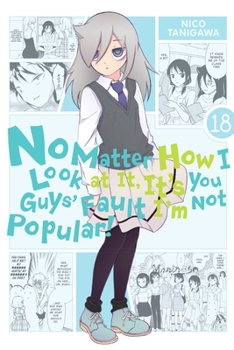 No Matter How I Look at It, It's You Guys' Fault I'm Not Popular!, Vol. 18 - Book #18 of the No Matter How I Look At It, It's You Guys' Fault I'm Not Popular!