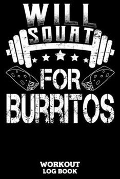 Will Squat For Burritos Workout Log Book: Workout Log Book And Fitness Journal For The Gym, Track Your Cardio And Weights Progress, 6x9, 120 Pages