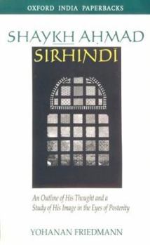 Paperback Shaykh Ahmad Sirhindi: An Outline of His Thought and a Study of His Image in the Eyes of Posterity Book