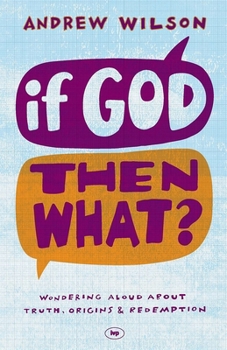 Paperback If God, Then What?: Wondering Aloud About Truth, Origins And Redemption Book