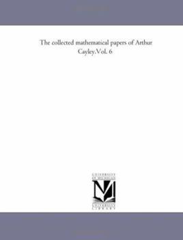 Paperback The Collected Mathematical Papers of Arthur Cayley.Vol. 6 Book