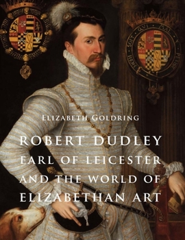 Hardcover Robert Dudley, Earl of Leicester, and the World of Elizabethan Art: Painting and Patronage at the Court of Elizabeth I Book