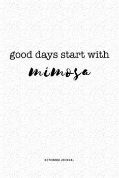 Paperback Good Days Start With Mimosa: A 6x9 Inch Journal Notebook Diary With A Bold Text Font Slogan On A Matte Cover and 120 Blank Lined Pages Book