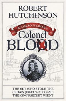 Hardcover The Audacious Crimes of Colonel Blood: The Spy Who Stole the Crown Jewels and Became the King's Secret Agent Book