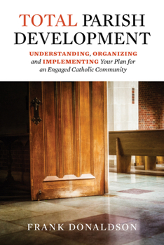Paperback Total Parish Development: Understanding, Organizing and Implementing Your Plan for an Engaged Catholic Community Book