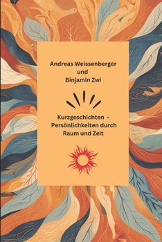 Kurzgeschichten: Persönlichkeiten durch Raum und Zeit (German Edition)