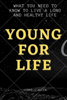 Young for Life: What you need to know to live a long and healthy life