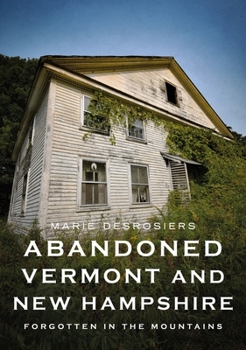 Paperback Abandoned Vermont and New Hampshire: Forgotten in the Mountains Book