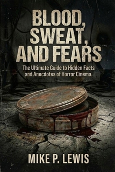 Blood, Sweat, and Fears: The Ultimate Guide to Hidden Facts and Anecdotes of Horror Cinema. (Ink in 35mm)