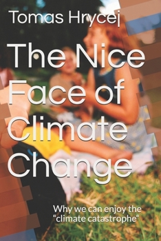 Paperback The Nice Face of Climate Change: Why we can enjoy the "climate catastrophe" Book