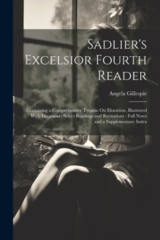 Paperback Sadlier's Excelsior Fourth Reader: Containing a Comprehensive Treatise On Elocution, Illustrated With Diagrams: Select Readings and Recitations: Full Book