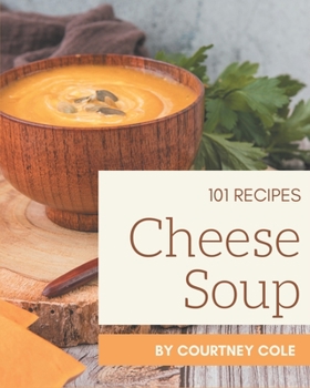 Paperback 101 Cheese Soup Recipes: A Cheese Soup Cookbook Everyone Loves! Book