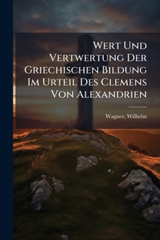 Paperback Wert Und Vertwertung Der Griechischen Bildung Im Urteil Des Clemens Von Alexandrien [German] Book