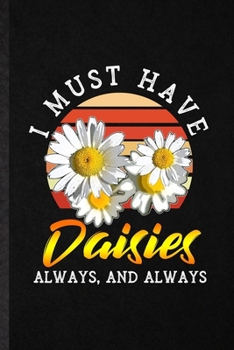 Paperback I Must Have Daisies Always and Always: Funny Blank Lined Notebook/ Journal For Daisy Florist Gardener, Gardening Plant Lady, Inspirational Saying Uniq Book