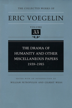 The Drama of Humanity and Other Miscellaneous Papers: 1939-1985 (Collected Works of Eric Voegelin, Volume 33) - Book #33 of the Collected Works of Eric Voegelin