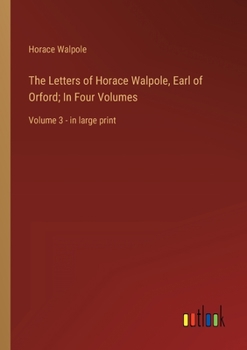 The Letters of Horace Walpole, Earl of Orford; In Four Volumes: Volume 3 - in large print