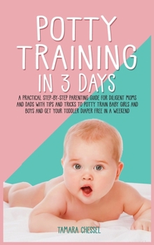 Hardcover Potty Training in 3 Days: A Practical Step-By-Step Parenting Guide for Diligent Moms and Dads with Tips and Tricks to Potty Train Baby Girls and Book