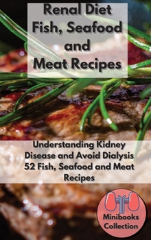 Hardcover Renal Diet Fish, Seafood and Meat Recipes: Understanding Kidney Disease and Avoid Dialysis. 52 Fish, Seafood and Meat Recipes Book