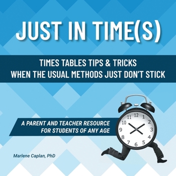 Paperback Just In Time(s): Times Tables Tips & Tricks When the Usual Methods Just Don’t Stick (A Parent and Teacher Resource for Students of Any Age) (Just in Times Books) Book