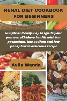 Paperback Renal Diet Cookbook for Beginners: Simple and easy way to ignite your journey of kidney health with low potassium, low sodium and low phosphorus delic Book