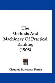 Hardcover The Methods And Machinery Of Practical Banking (1908) Book