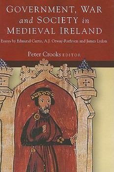 Government, War and Society in Medieval Ireland: Essays by Edmund Curtis, A.j. Otway-ruthven and James Lydon