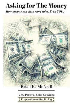 Paperback Asking For The Money: How Anyone Can Close More Sales, Even You! Book