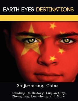 Paperback Shijiazhuang, China: Including Its History, Luquan City, Zhengding, Luancheng, and More Book