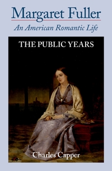 Margaret Fuller: An American Romantic Life, Vol. 2: The Public Years - Book #2 of the Margaret Fuller: An American Romantic Life