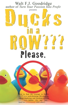 Paperback Ducks in a Row Please.: How to find the courage to finally QUIT your soul-draining, life-sapping, energy-depleting, freedom-robbing job now... Book