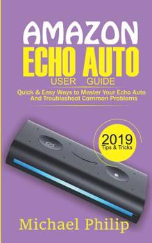 Paperback Amazon Echo Auto User Guide: Quick & Easy Ways to Master Your Echo Auto and Troubleshoot Common Problems Book
