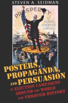 Posters, Propaganda and Persuasion in Election Campaigns around the World and through History
