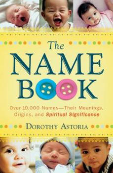 Paperback The Name Book: Over 10,000 Names--Their Meanings, Origins, and Spiritual Significance Book