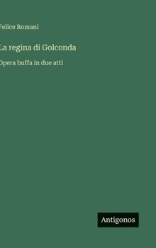 La regina di Golconda: Opera buffa in due atti
