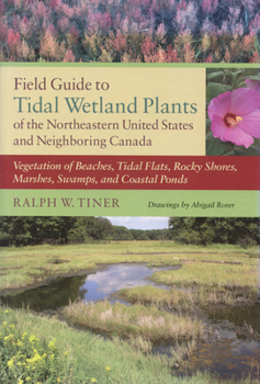Paperback Field Guide to Tidal Wetland Plants of the Northeastern United States and Neighboring Canada: Vegetation of Beaches, Tidal Flats, Rocky Shores, Marshe Book