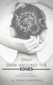 Only Dark Around the Edges: A Collection of Poetry and Prose