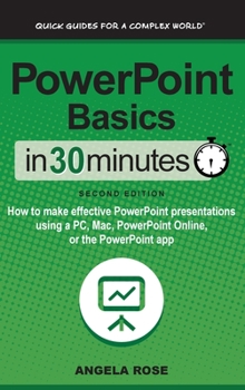 Hardcover PowerPoint Basics In 30 Minutes: How to make effective PowerPoint presentations using a PC, Mac, PowerPoint Online, or the PowerPoint app Book