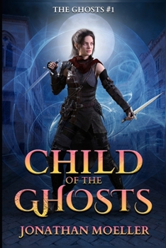 Child of the Ghosts - Book #1 of the Ghosts/Ghost Exile/Ghost Night Universe