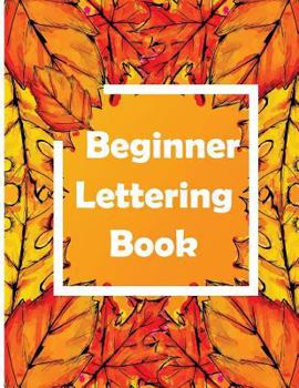 Paperback Beginner Lettering Book: The Best Lettering Book For Beginner with 3Sections Lines for practice pages to help begin to work on and perfect your stroke Book