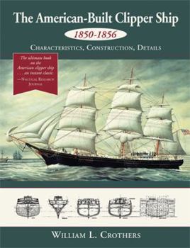 The American-Built Clipper Ship, 1850-1856: Characteristics, Construction, and Details