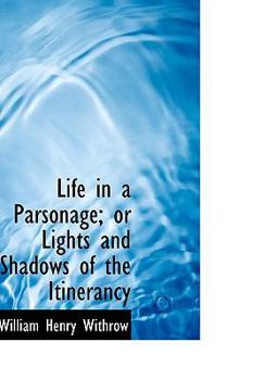 Paperback Life in a Parsonage; Or Lights and Shadows of the Itinerancy Book