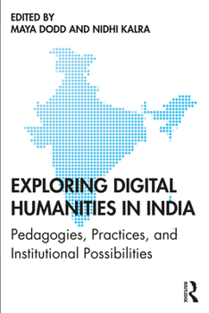 Paperback Exploring Digital Humanities in India: Pedagogies, Practices, and Institutional Possibilities Book